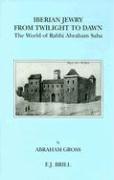 Iberian Jewry from Twilight to Dawn: The World of Rabbi Abraham Saba