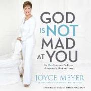 God Is Not Mad at You: You Can Experience Real Love, Acceptance & Guilt-Free Living