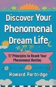 Discover Your Phenomenal Dream Life: 17 Principles to Reach Your Phenomenal Destiny