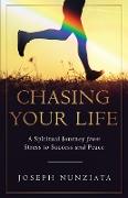 Chasing Your Life: A Spiritual Journey from Stress to Success and Peace