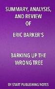 Summary, Analysis, and Review of Eric Barker's Barking Up the Wrong Tree: The Surprising Science Behind Why Everything You Know about Success Is (Most