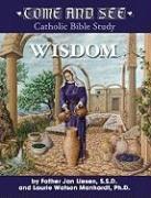 Come and See Wisdom: Wisdom of the Bible - Job, Psalms, Proverbs, Ecclesiastes, Song of Solomon, Wisdom and Sirach