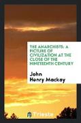 The anarchists, a picture of civilization at the close of the nineteenth century