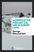 Morocco the Piquant: Or, Life in Sunset Land