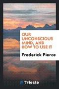 Our Unconscious Mind, and How to Use It