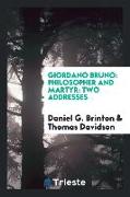 Giordano Bruno: Philosopher and Martyr: Two Addresses