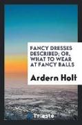 Fancy Dresses Described: Or, What to Wear at Fancy Balls