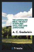 The Annotated Bible, The Holy Scriptures Analysed and Annotated