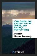 John Greenleaf Whittier, his life, genius, and writings