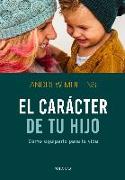 El carácter de tu hijo : cómo equiparlo para la vida