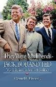 They Were My Friends Jack, Bob and Ted: My Life in and Out of Politics