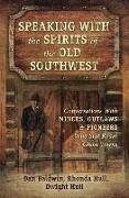 Speaking with the Spirits of the Old Southwest: Conversations with Miners, Outlaws & Pioneers Who Still Roam Ghost Towns