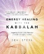 Energy Healing with the Kabbalah: Integrating Ancient Jewish Mysticism with Modern Energetic Practices