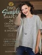 Two Simple Shapes = 26 Crocheted Cardigans, Tops & Sweaters: If You Can Crochet a Square and Rectangle, You Can Make These Easy-To-Wear Designs!