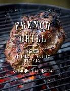 French Grill: 125 Refined & Rustic Recipes