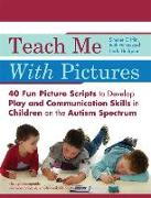 Teach Me with Pictures: 40 Fun Picture Scripts to Develop Play and Communication Skills in Children on the Autism Spectrum