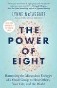 The Power of Eight: Harnessing the Miraculous Energies of a Small Group to Heal Others, Your Life, and the World