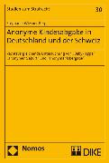 Anonyme Kindesabgabe in Deutschland und der Schweiz. Rechtsvergleichende Untersuchung von 'Babyklappe', 'anonymer Geburt' und 'anonymer Übergabe'