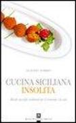 Cucina siciliana insolita. Ricette classiche rielaborate per il ristorante e la casa