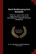 Bank Bookkeeping and Accounts: A Concise Treatise Showing the Application of the Principles of Bookkeeping to the Record of Banking Transactions