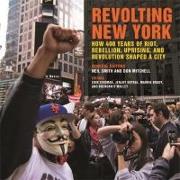 Revolting New York: How 400 Years of Riot, Rebellion, Uprising, and Revolution Shaped a City