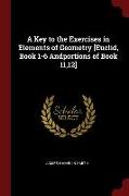 A Key to the Exercises in Elements of Geometry [Euclid, Book 1-6 Andportions of Book 11,12]