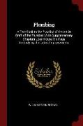 Plumbing: A Text-Book to the Practice of the Art or Craft of the Plumber: With Supplementary Chapters Upon House Drainage Embody