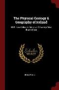 The Physical Geology & Geography of Ireland: With Two Coloured Maps and Twenty-Nine Illustrations
