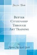 Better Citizenship Through Art Training (Classic Reprint)
