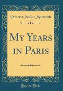 My Years in Paris (Classic Reprint)