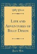Life and Adventures of Billy Dixon (Classic Reprint)