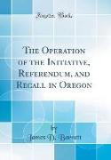 The Operation of the Initiative, Referendum, and Recall in Oregon (Classic Reprint)