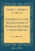 Experience in the Re-Education of Disabled Soldiers in Great Britain (Classic Reprint)