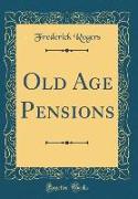 Old Age Pensions (Classic Reprint)