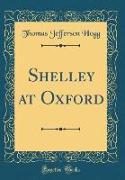 Shelley at Oxford (Classic Reprint)