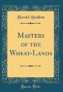 Masters of the Wheat-Lands (Classic Reprint)