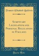 Sumptuary Legislation and Personal Regulation in England (Classic Reprint)