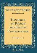 Handbook of French and Belgian Protestantism (Classic Reprint)