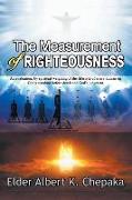 The Measurement of Righteousness: An Evaluation, by Spiritual Weighing of the Lifestyle of Every Human on God's Standard Before Death and God's Judgme