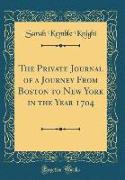 The Private Journal of a Journey From Boston to New York in the Year 1704 (Classic Reprint)