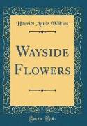 Wayside Flowers (Classic Reprint)