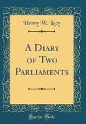 A Diary of Two Parliaments (Classic Reprint)