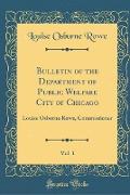 Bulletin of the Department of Public Welfare City of Chicago, Vol. 1: Louise Osborne Rowe, Commissioner (Classic Reprint)