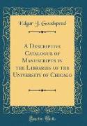 A Descriptive Catalogue of Manuscripts in the Libraries of the University of Chicago (Classic Reprint)