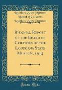 Biennial Report of the Board of Curators of the Louisiana State Museum, 1914 (Classic Reprint)