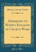 Addresses to Women Engaged in Church Work (Classic Reprint)