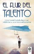 El fluir del talento : cómo desarrollar todo el potencial del talento de las personas en la empresa