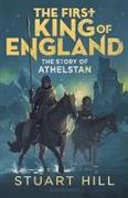 The First King of England: The Story of Athelstan