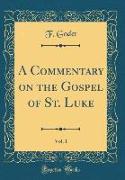 A Commentary on the Gospel of St. Luke, Vol. 1 (Classic Reprint)