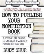 How to Publish Your Nonfiction Book, Second Edition: A Complete Guide to Making the Right Publisher Say Yes